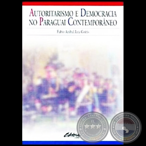 AUTORITARISMO E DEMOCRACIA NO PARAGUAY CONTEMPORÁNEO - Autor: FABIO ANÍBAL JARA GOIRIS - Año 2000